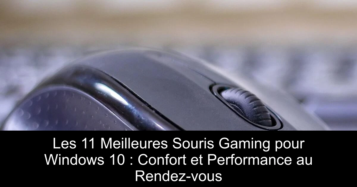 Les 11 Meilleures Souris Gaming pour Windows 10 : Confort et Performance au Rendez-vous