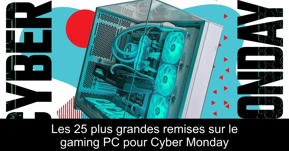 Les 25 plus grandes remises sur le gaming PC pour Cyber Monday