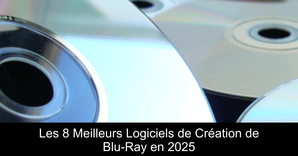 Les 8 Meilleurs Logiciels de Création de Blu-Ray en 2025