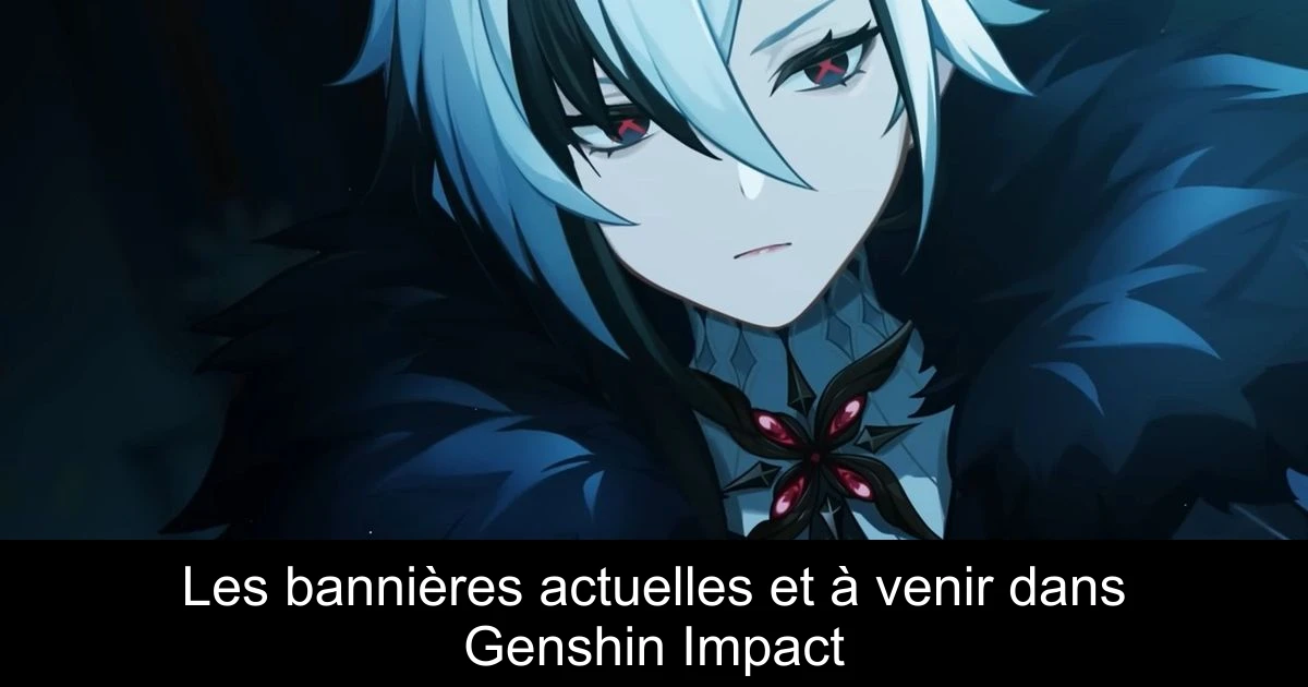 Les bannières actuelles et à venir dans Genshin Impact