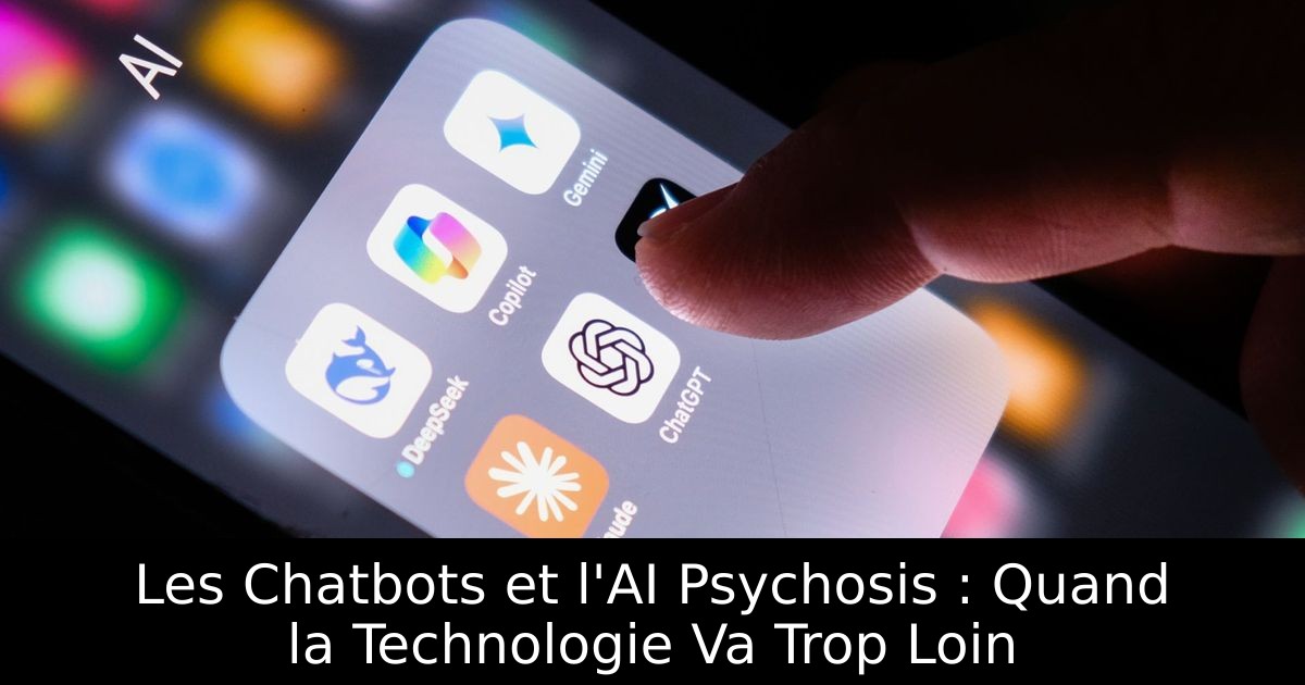 Les Chatbots et l'AI Psychosis : Quand la Technologie Va Trop Loin