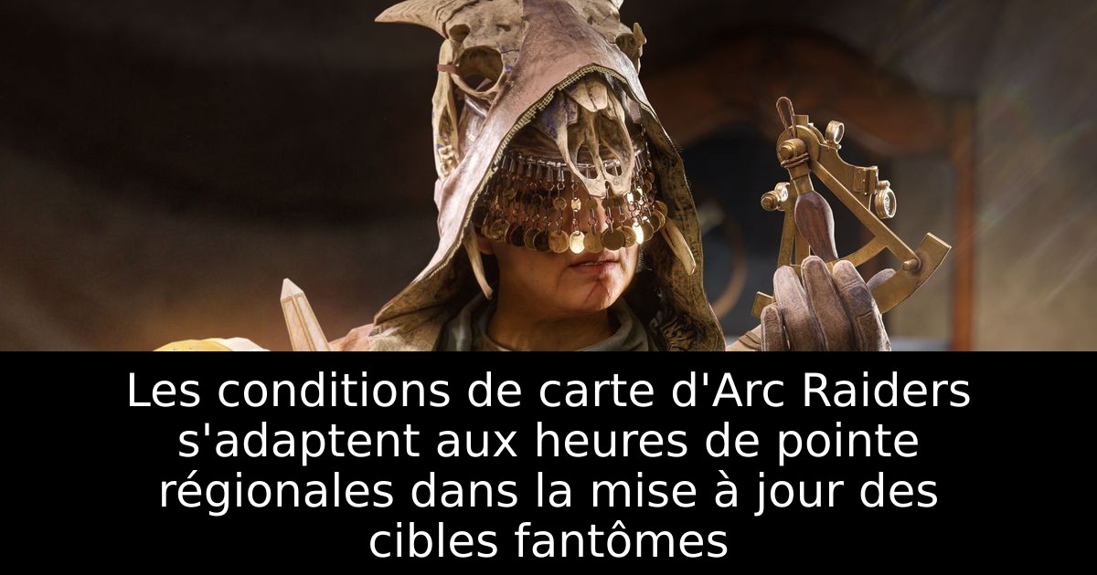 Les conditions de carte d'Arc Raiders s'adaptent aux heures de pointe régionales dans la mise à jour des cibles fantômes