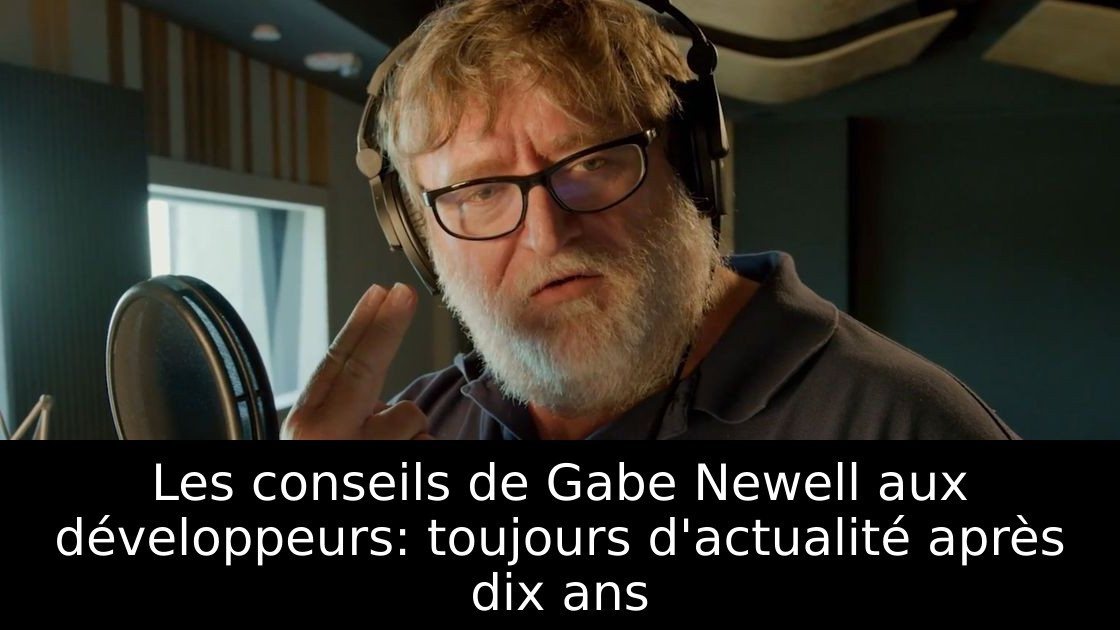 Les conseils de Gabe Newell aux développeurs: toujours d'actualité après dix ans