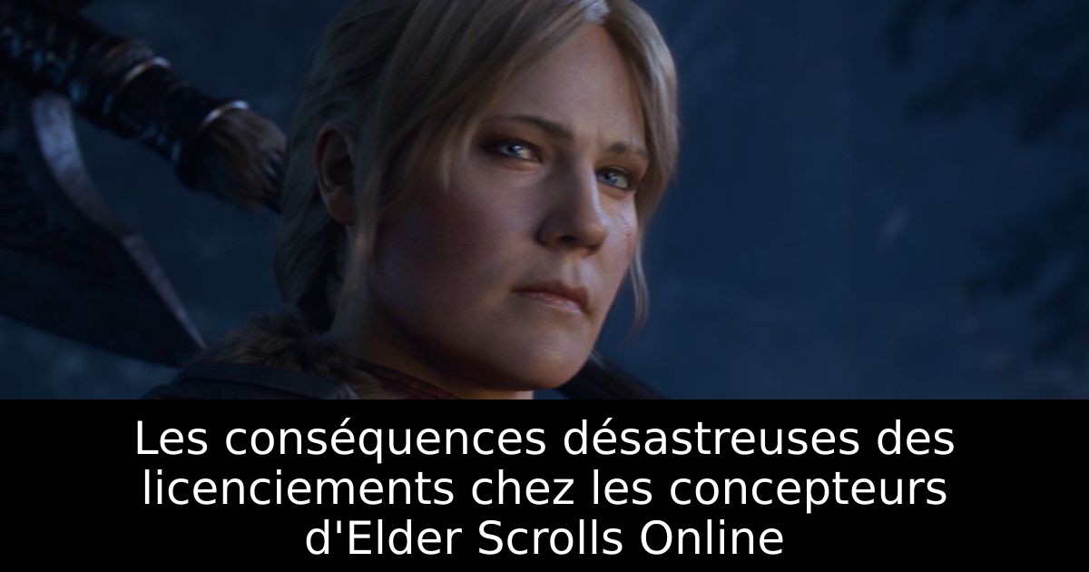 Les conséquences désastreuses des licenciements chez les concepteurs d'Elder Scrolls Online