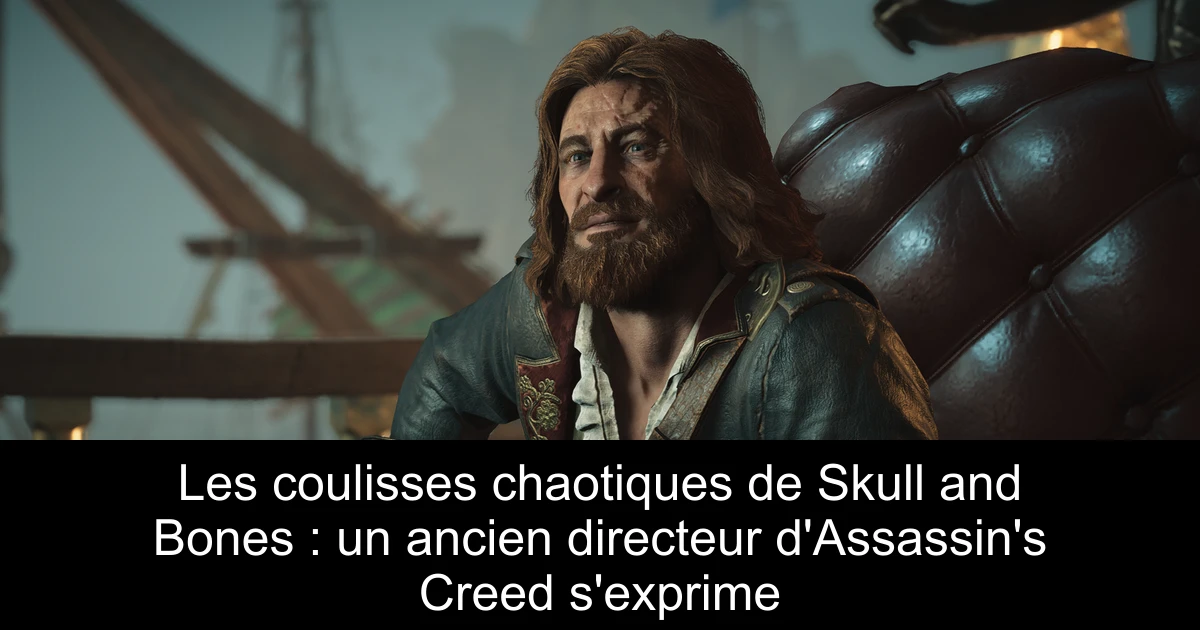 Les coulisses chaotiques de Skull and Bones : un ancien directeur d'Assassin's Creed s'exprime