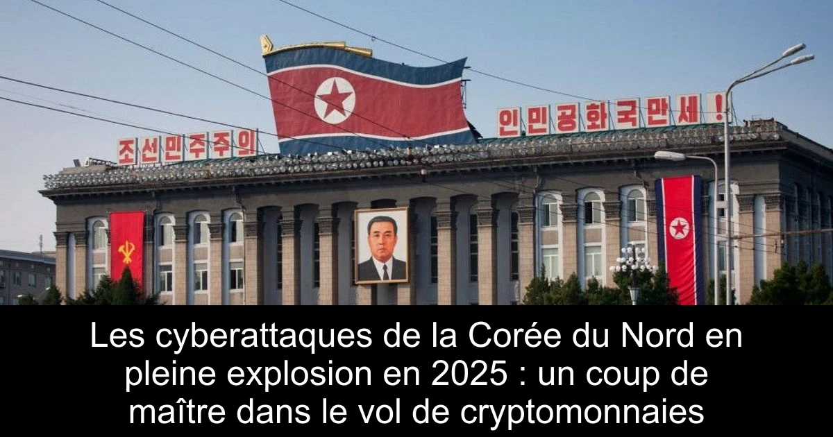 Les cyberattaques de la Corée du Nord en pleine explosion en 2025 : un coup de maître dans le vol de cryptomonnaies