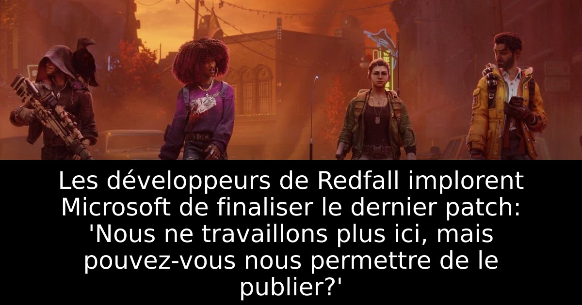 Les développeurs de Redfall implorent Microsoft de finaliser le dernier patch: 'Nous ne travaillons plus ici, mais pouvez-vous nous permettre de le publier?'