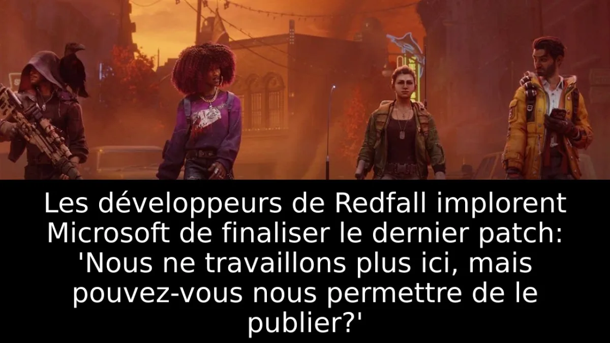 Les développeurs de Redfall implorent Microsoft de finaliser le dernier patch: 'Nous ne travaillons plus ici, mais pouvez-vous nous permettre de le publier?'