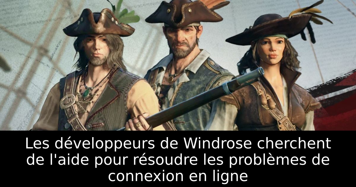 Les développeurs de Windrose cherchent de l'aide pour résoudre les problèmes de connexion en ligne