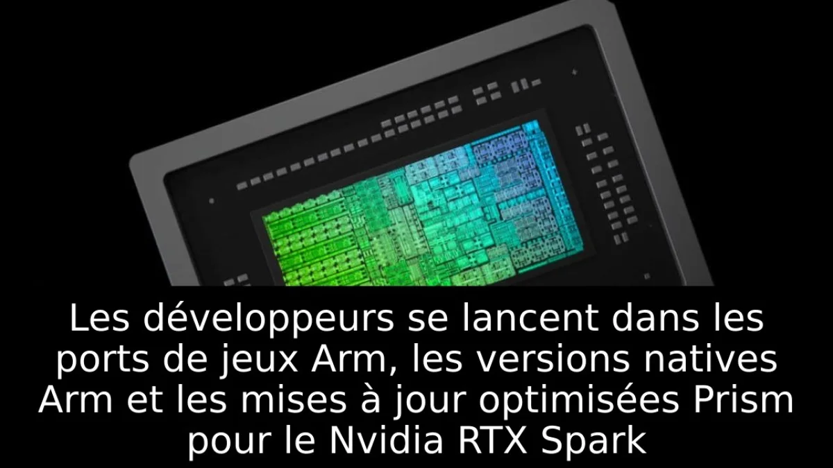Les développeurs se lancent dans les ports de jeux Arm, les versions natives Arm et les mises à jour optimisées Prism pour le Nvidia RTX Spark