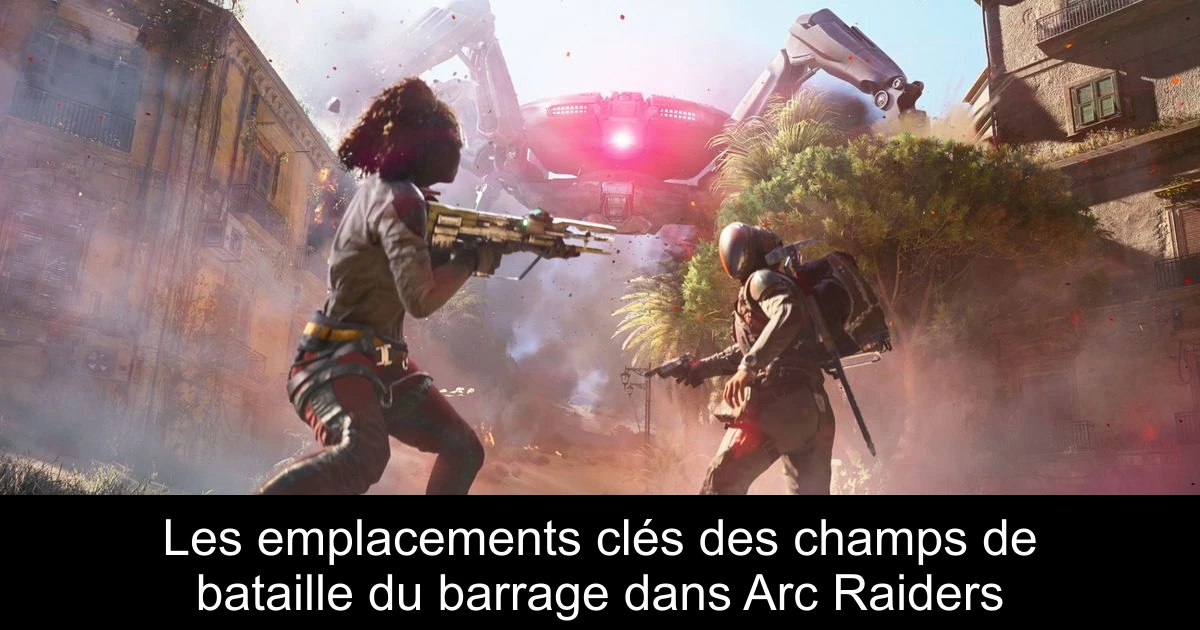 Les emplacements clés des champs de bataille du barrage dans Arc Raiders