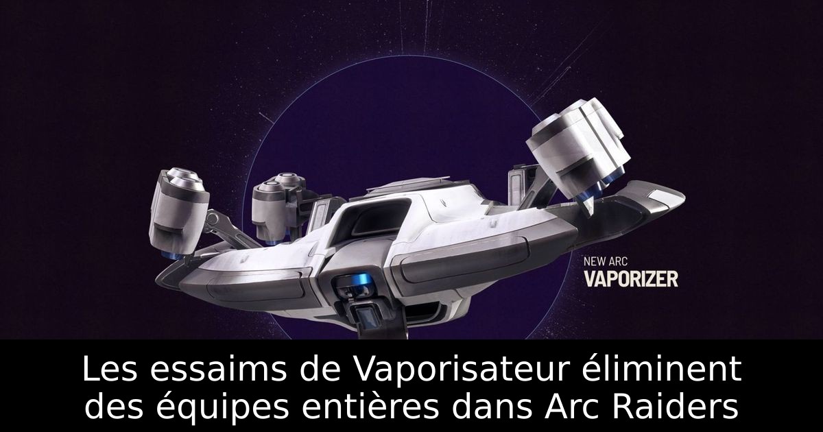 Les essaims de Vaporisateur éliminent des équipes entières dans Arc Raiders