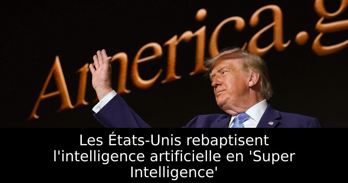 Les États-Unis rebaptisent l'intelligence artificielle en 'Super Intelligence'