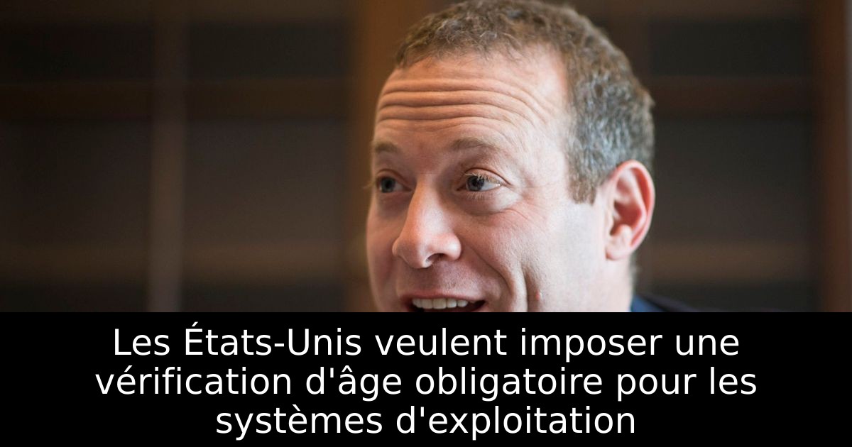 Les États-Unis veulent imposer une vérification d'âge obligatoire pour les systèmes d'exploitation