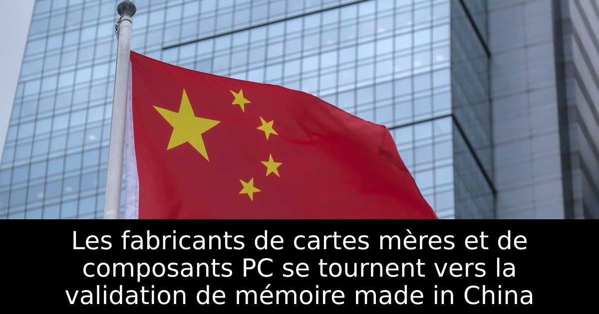 Les fabricants de cartes mères et de composants PC se tournent vers la validation de mémoire made in China