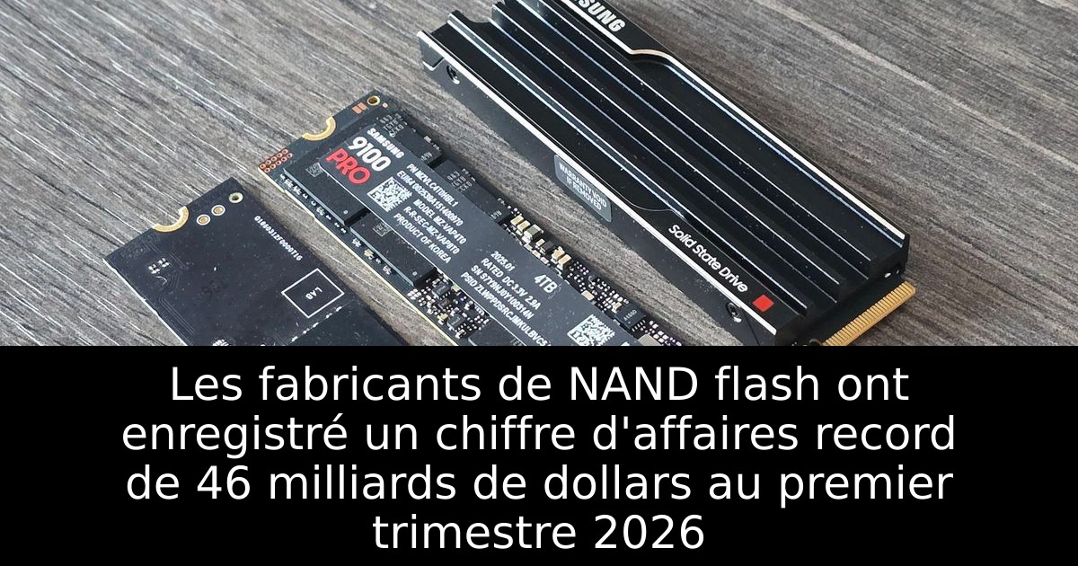 Les fabricants de NAND flash ont enregistré un chiffre d'affaires record de 46 milliards de dollars au premier trimestre 2026