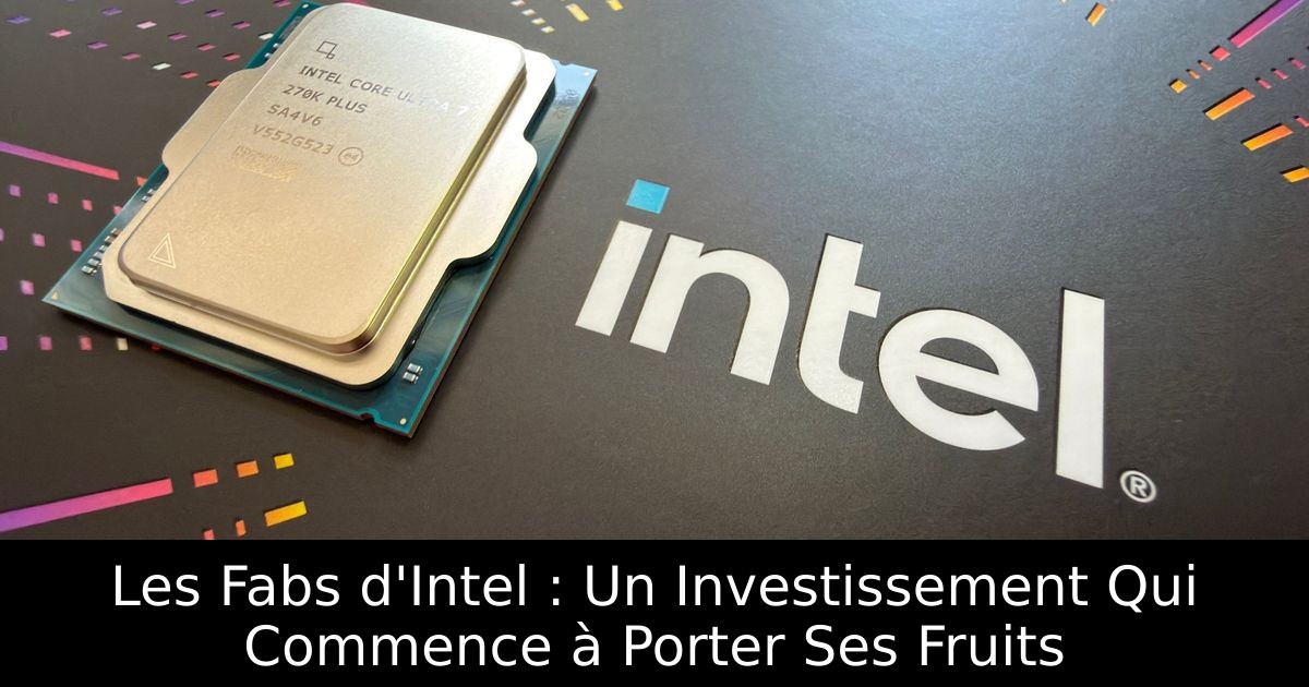 Les Fabs d'Intel : Un Investissement Qui Commence à Porter Ses Fruits