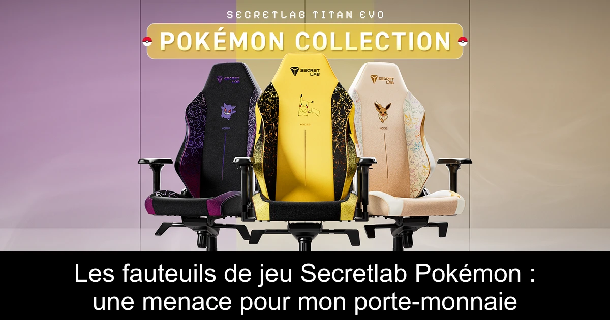 Les fauteuils de jeu Secretlab Pokémon : une menace pour mon porte-monnaie