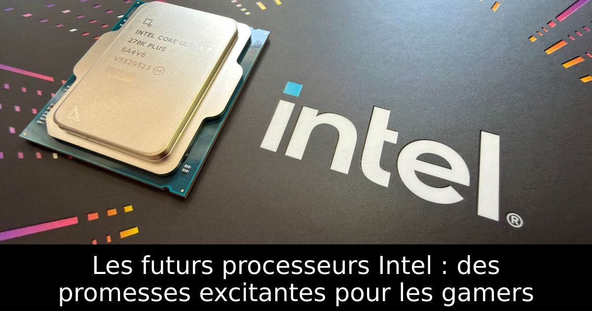 Les futurs processeurs Intel : des promesses excitantes pour les gamers
