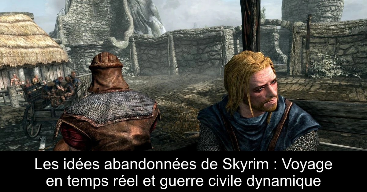 Les idées abandonnées de Skyrim : Voyage en temps réel et guerre civile dynamique