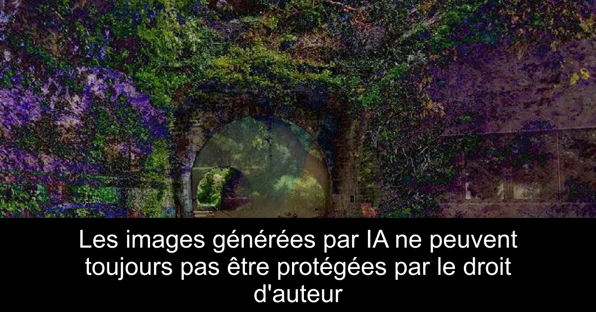 Les images générées par IA ne peuvent toujours pas être protégées par le droit d'auteur