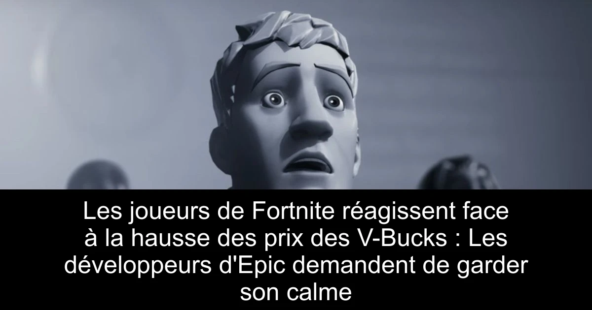 Les joueurs de Fortnite réagissent face à la hausse des prix des V-Bucks : Les développeurs d'Epic demandent de garder son calme
