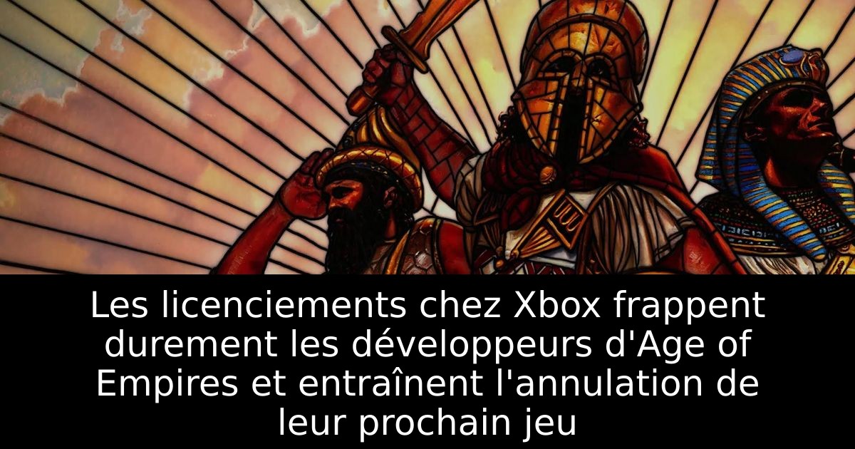 Les licenciements chez Xbox frappent durement les développeurs d'Age of Empires et entraînent l'annulation de leur prochain jeu