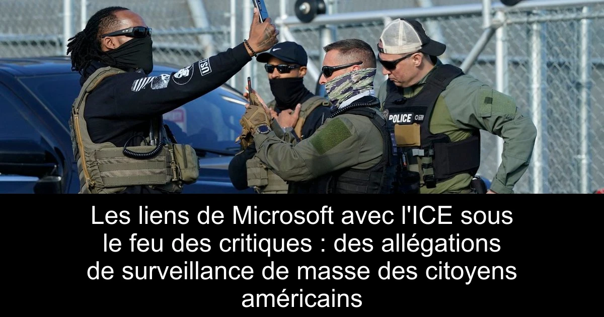 Les liens de Microsoft avec l'ICE sous le feu des critiques : des allégations de surveillance de masse des citoyens américains