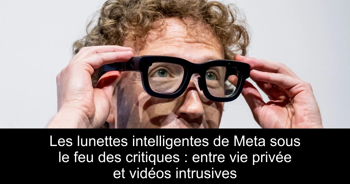 Les lunettes intelligentes de Meta sous le feu des critiques : entre vie privée et vidéos intrusives