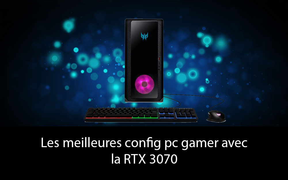 Les meilleures config pc gamer avec la RTX 3070