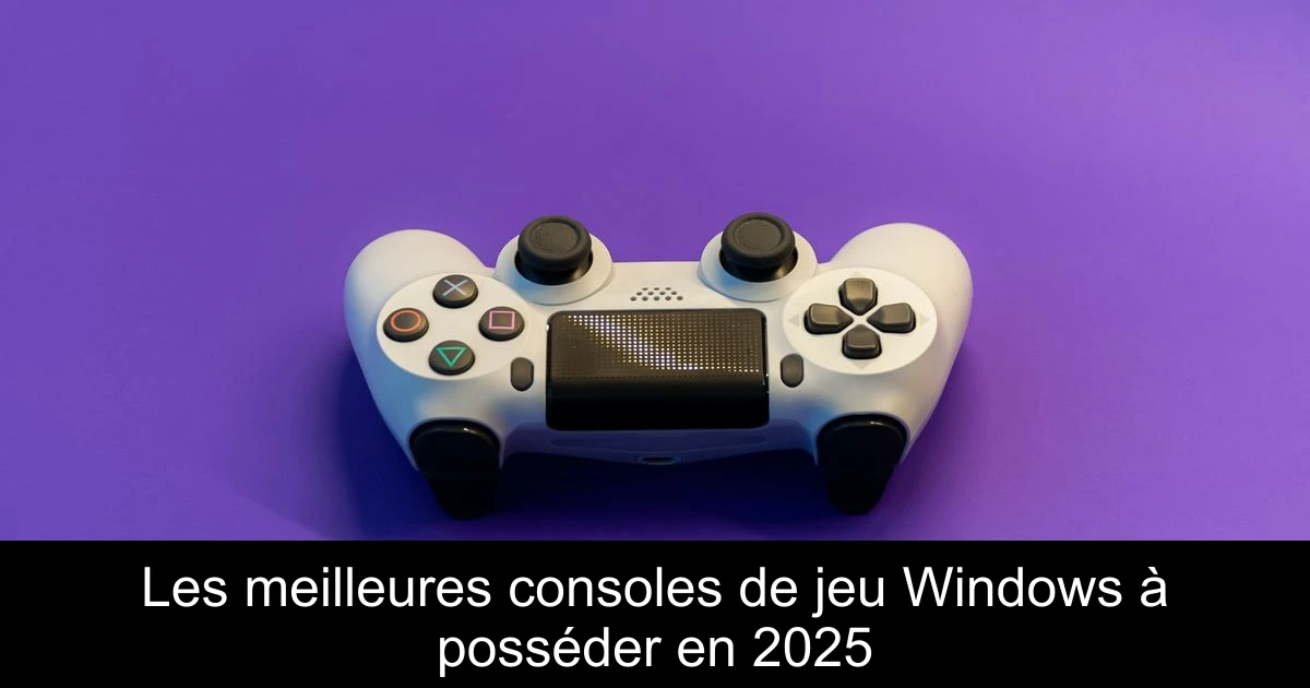 Les meilleures consoles de jeu Windows à posséder en 2025