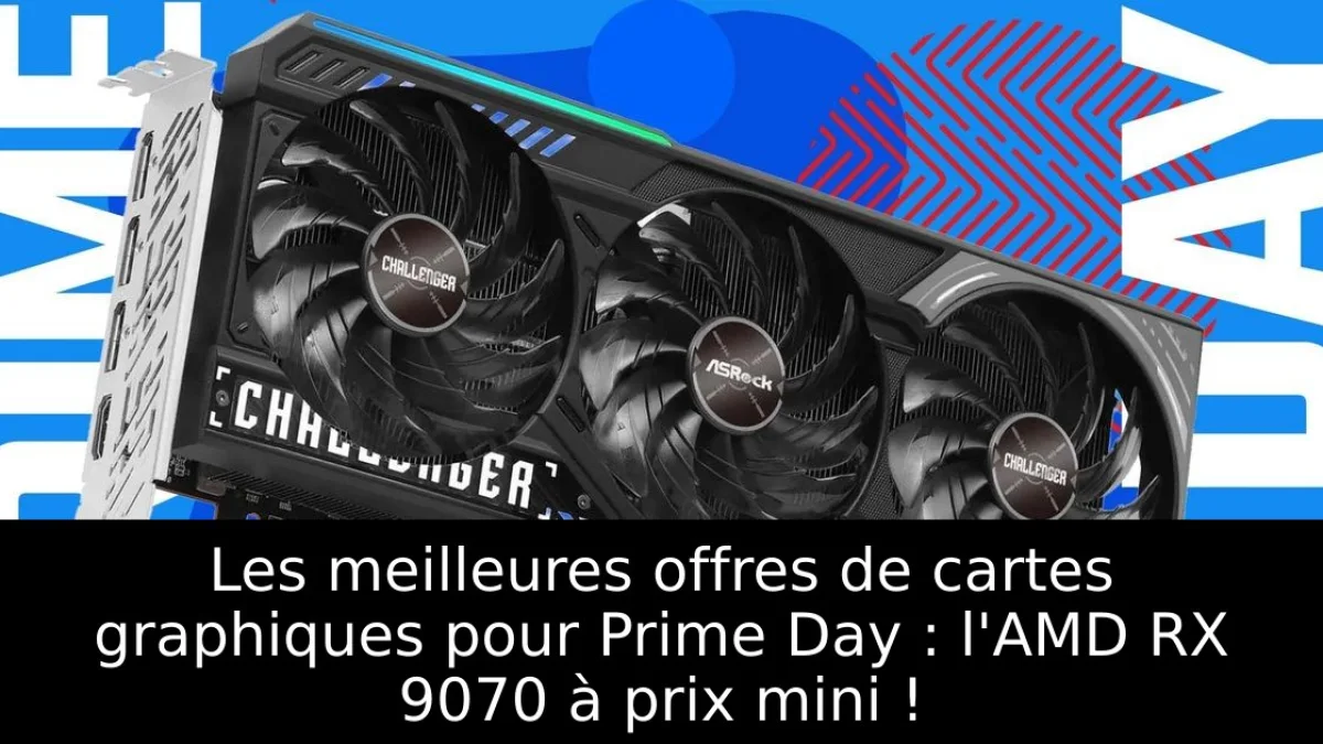Les meilleures offres de cartes graphiques pour Prime Day : l'AMD RX 9070 à prix mini !