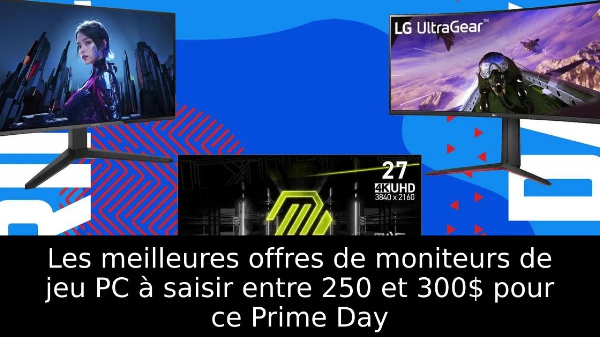 Les meilleures offres de moniteurs de jeu PC à saisir entre 250 et 300$ pour ce Prime Day
