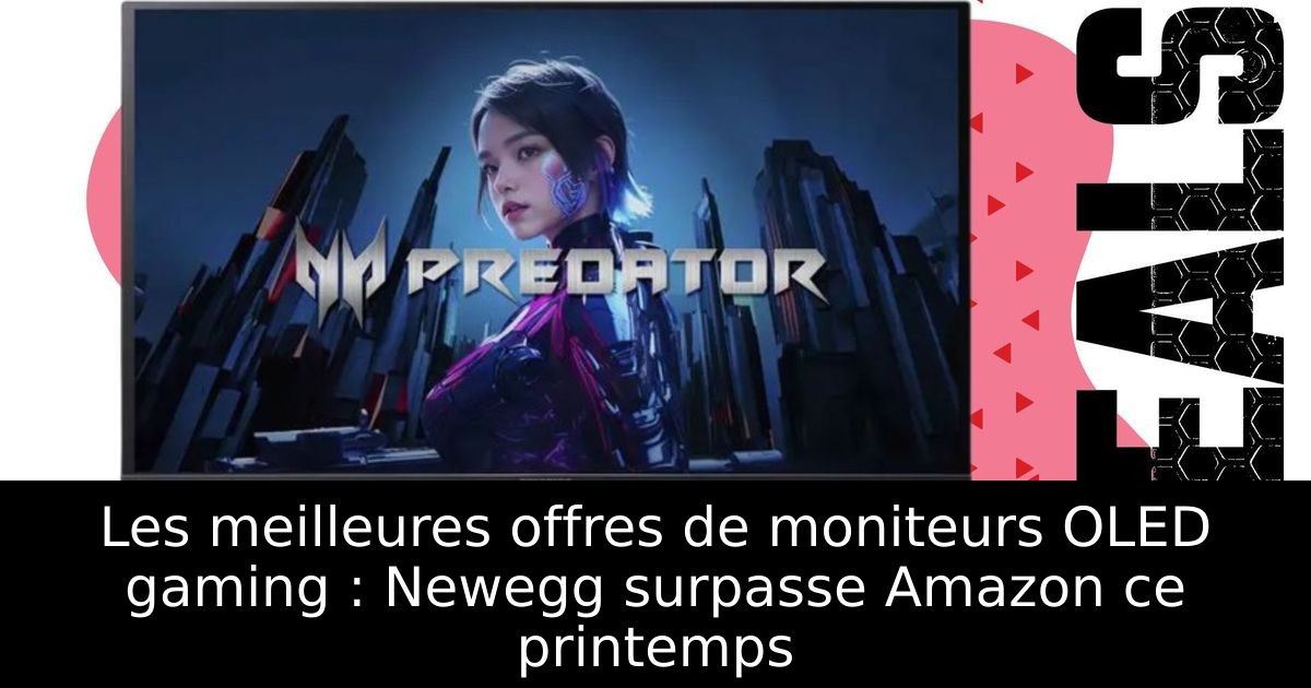 Les meilleures offres de moniteurs OLED gaming : Newegg surpasse Amazon ce printemps