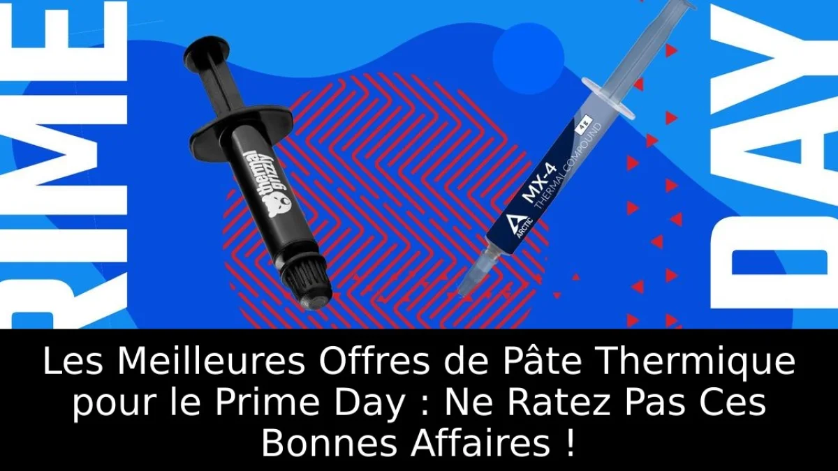 Les Meilleures Offres de Pâte Thermique pour le Prime Day : Ne Ratez Pas Ces Bonnes Affaires !
