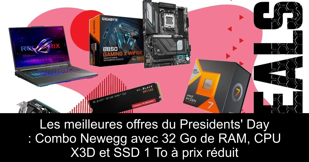 Les meilleures offres du Presidents' Day : Combo Newegg avec 32 Go de RAM, CPU X3D et SSD 1 To à prix réduit