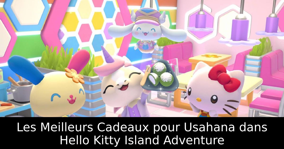 Les Meilleurs Cadeaux pour Usahana dans Hello Kitty Island Adventure