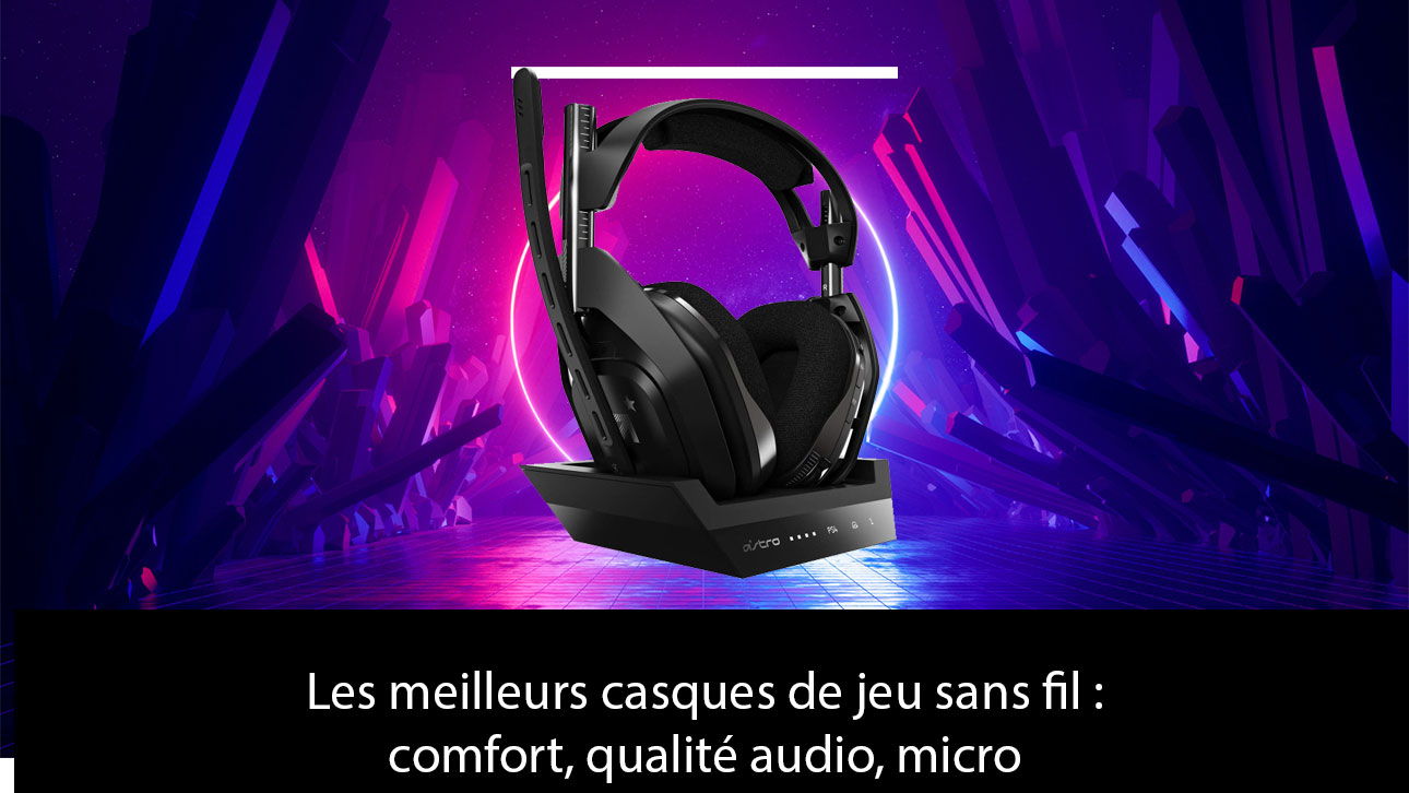 Les meilleurs casques de jeu sans fil : comfort, qualité audio, micro