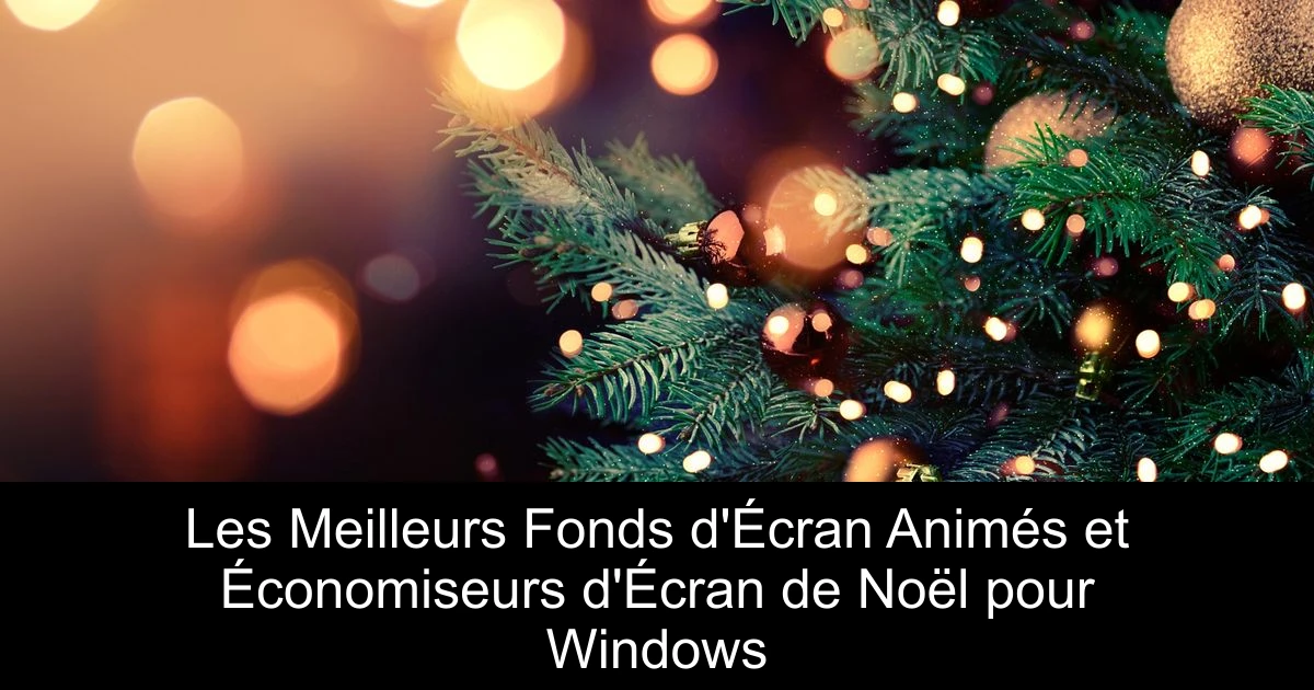 Les Meilleurs Fonds d'Écran Animés et Économiseurs d'Écran de Noël pour Windows