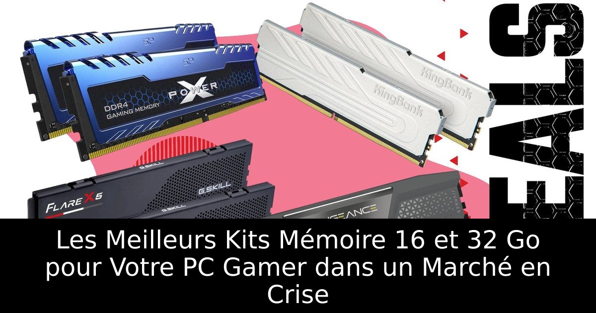 Les Meilleurs Kits Mémoire 16 et 32 Go pour Votre PC Gamer dans un Marché en Crise