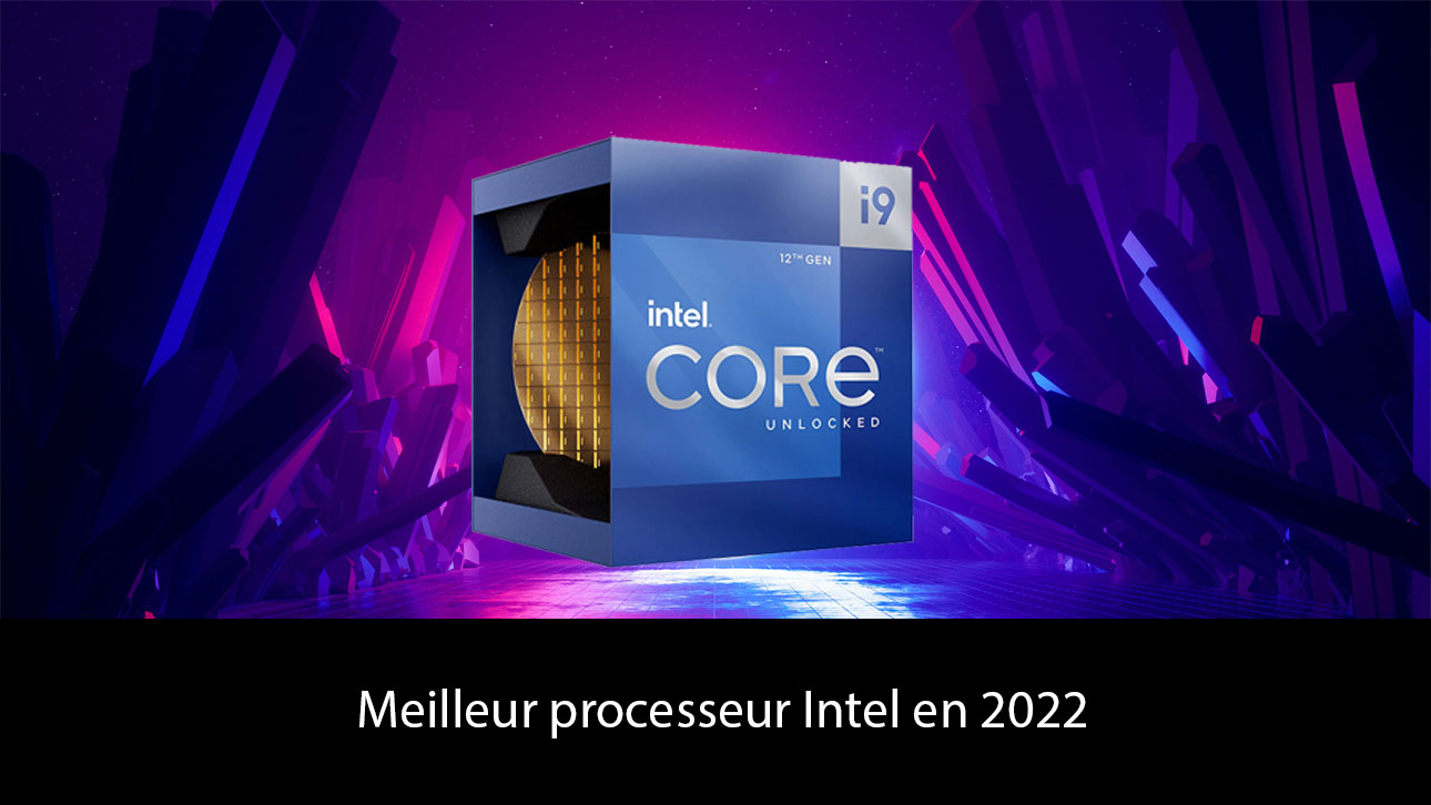 Les meilleurs processeurs Intel en 2022 pour jouer