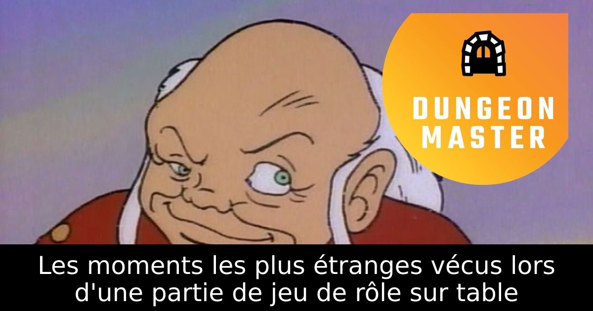 Les moments les plus étranges vécus lors d'une partie de jeu de rôle sur table