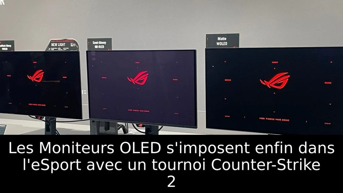Les Moniteurs OLED s'imposent enfin dans l'eSport avec un tournoi Counter-Strike 2