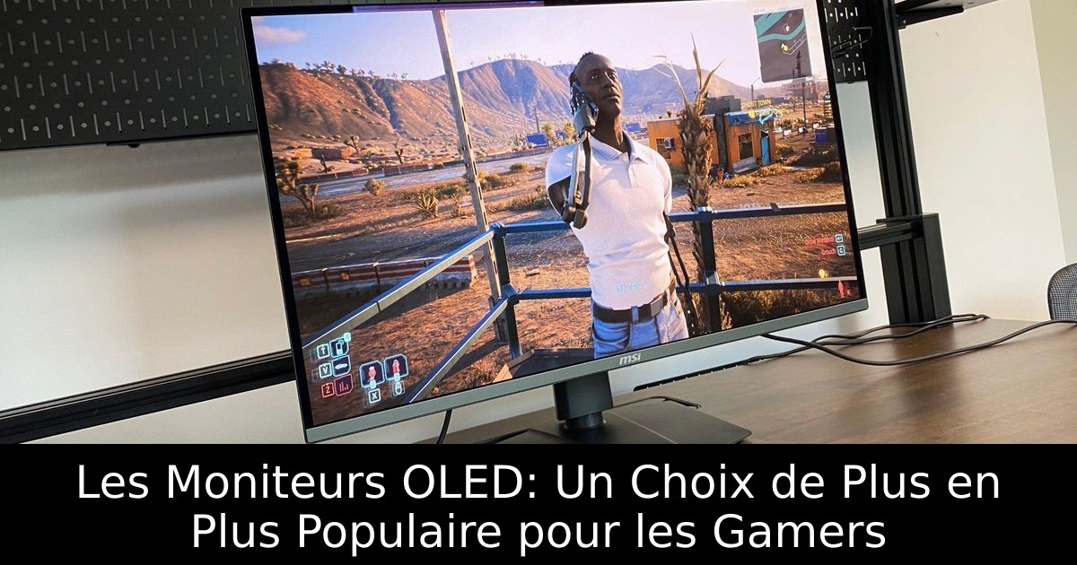 Les Moniteurs OLED: Un Choix de Plus en Plus Populaire pour les Gamers