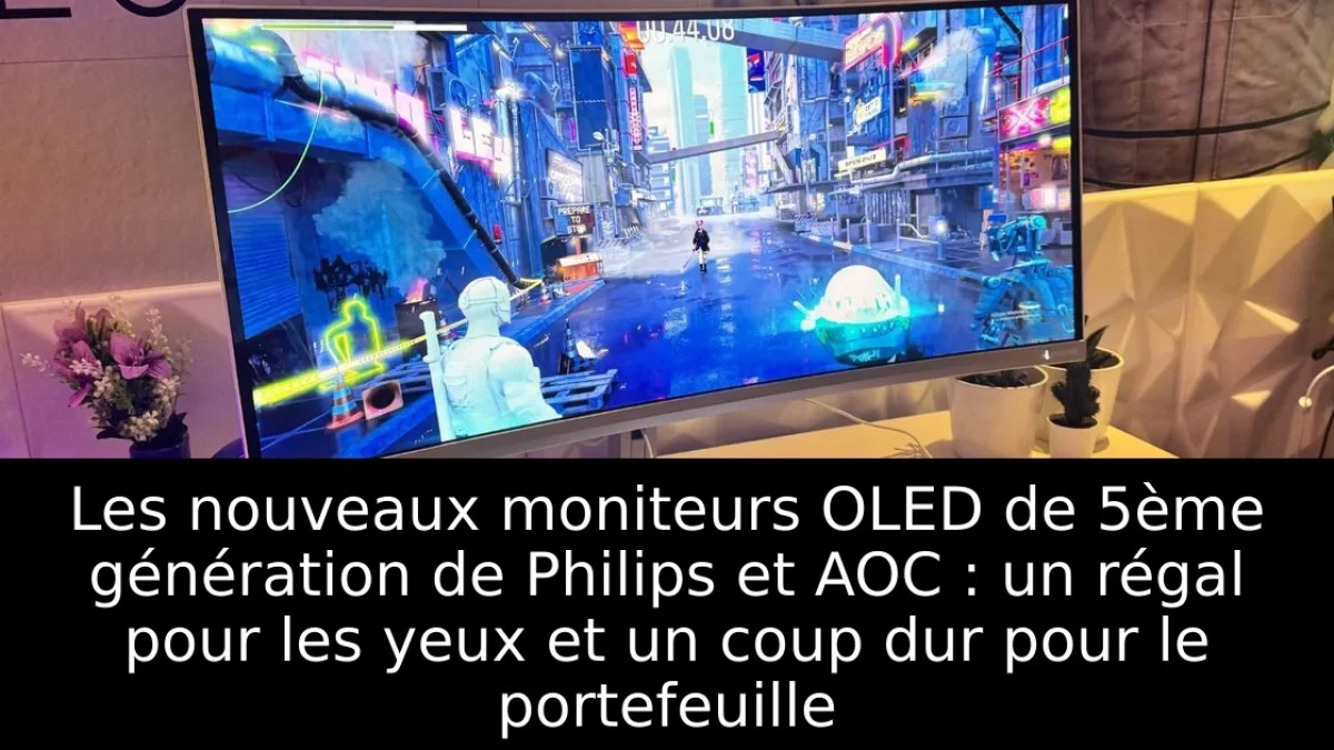 Les nouveaux moniteurs OLED de 5ème génération de Philips et AOC : un régal pour les yeux et un coup dur pour le portefeuille