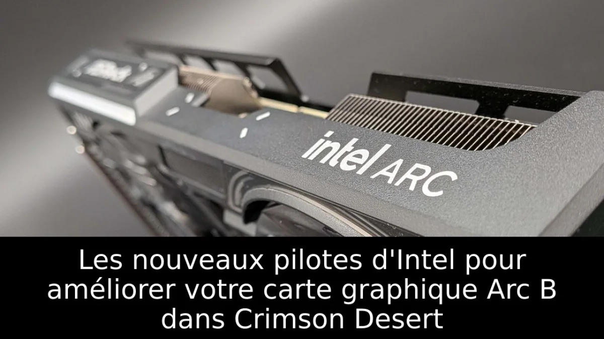 Les nouveaux pilotes d'Intel pour améliorer votre carte graphique Arc B dans Crimson Desert