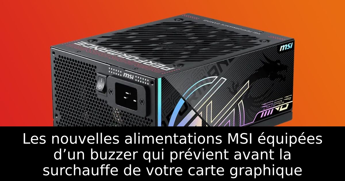Les nouvelles alimentations MSI équipées d’un buzzer qui prévient avant la surchauffe de votre carte graphique