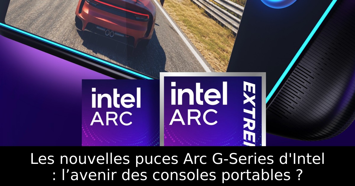 Les nouvelles puces Arc G-Series d'Intel : l’avenir des consoles portables ?