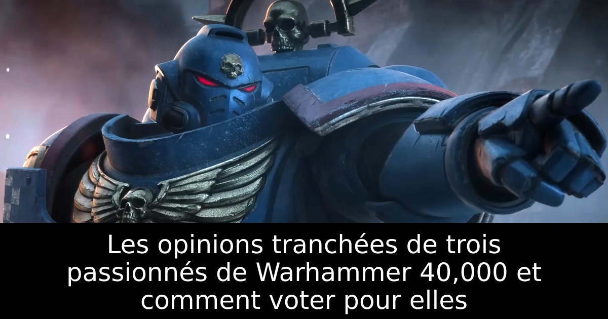 Les opinions tranchées de trois passionnés de Warhammer 40,000 et comment voter pour elles