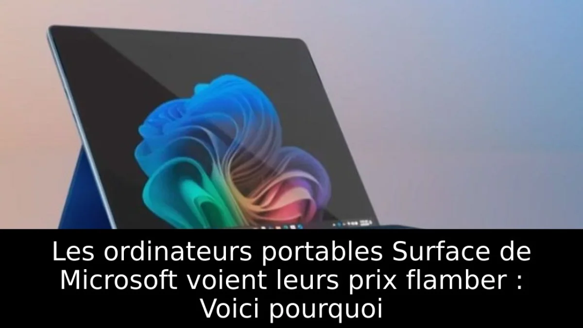 Les ordinateurs portables Surface de Microsoft voient leurs prix flamber : Voici pourquoi